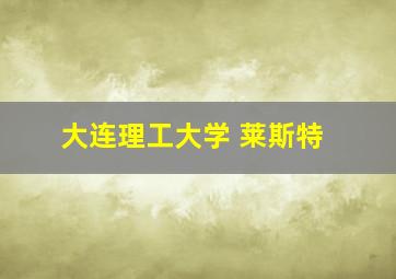 大连理工大学 莱斯特